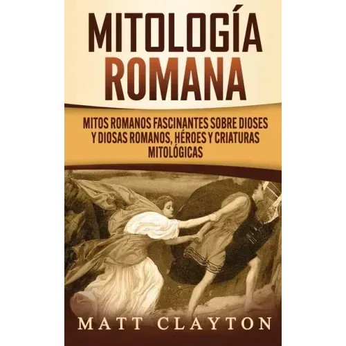 Mitología romana: Mitos romanos fascinantes sobre dioses y diosas romanos, héroes y criaturas mitológicas