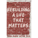 Rebuilding a Life That Matters: How You Can Rise from the Rubble