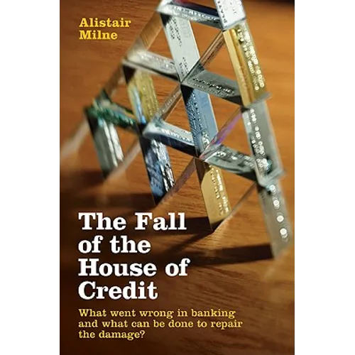The Fall of the House of Credit: What Went Wrong in Banking and What Can Be Done to Repair the Damage?