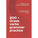 200 + Greek verbs grammar practice: A complete workbook with explanations in English