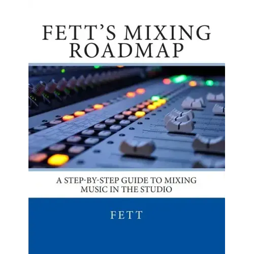 Fett's Mixing Roadmap: A Step-by-Step Guide To Mixing Music In The Studio