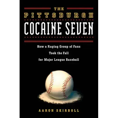 The Pittsburgh Cocaine Seven: How a Ragtag Group of Fans Took the Fall for Major League Baseball