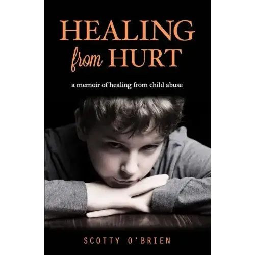 Healing From Hurt: A Memoir of Healing from Child Abuse