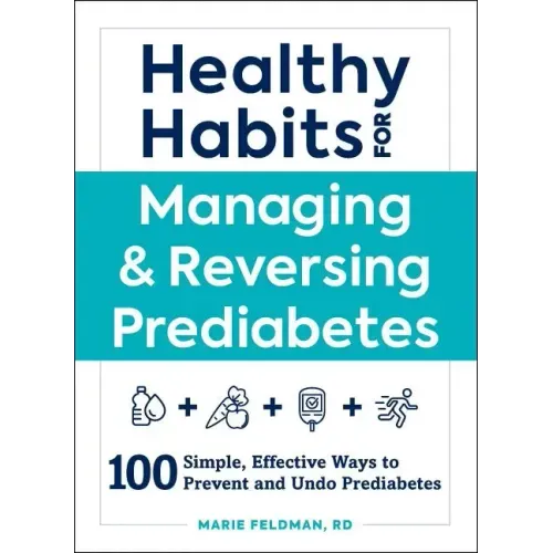 Healthy Habits for Managing & Reversing Prediabetes: 100 Simple, Effective Ways to Prevent and Undo Prediabetes