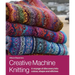 Creative Machine Knitting: A Voyage of Discovery Into Colour, Shape and Stitches
