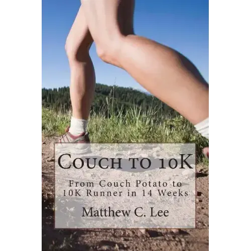 Couch to 10K: From Couch Potato to 10K Runner in 14 Weeks