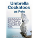 Umbrella Cockatoos as Pets. Umbrella Cockatoos Book for Keeping, Pros and Cons, Care, Housing, Diet and Health.