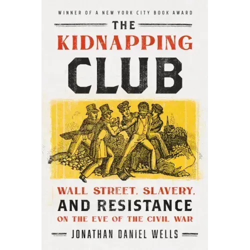 The Kidnapping Club: Wall Street, Slavery, and Resistance on the Eve of the Civil War