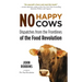 No Happy Cows: Dispatches from the Frontlines of the Food Revolution (Vegetarian, Vegan, Sustainable Diet, for Readers of the Ethics of What We Eat)