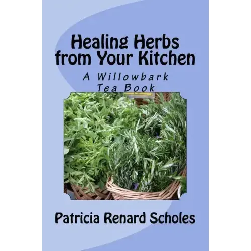 Healing Herbs from Your Kitchen: A Willowbark Tea Book