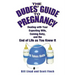 The Dudes' Guide to Pregnancy: Dealing with Your Expecting Wife, Coming Baby, and the End of Life as You Knew It