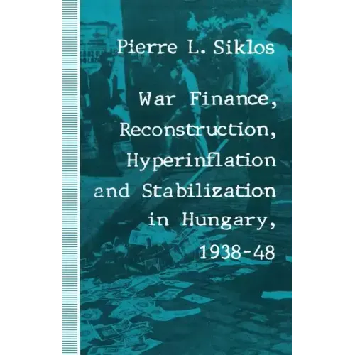 War Finance, Reconstruction, Hyperinflation and Stabilization in Hungary, 1938-48