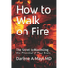 How to Walk on Fire: The Secret to Maximizing the Potential of Your Brain