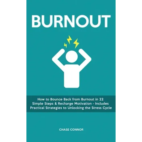 Burnout: How to Bounce Back from Burnout in 22 Simple Steps & Recharge Motivation - Includes Practical Strategies to Unlocking the Stress Cycle