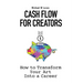 Cash Flow for Creators: How to Transform your Art into a Career