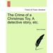 The Crime of a Christmas Toy. a Detective Story, Etc.