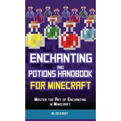 Enchanting and Potions Handbook for Minecraft: Master the Art of Enchanting in Minecraft (Unofficial)