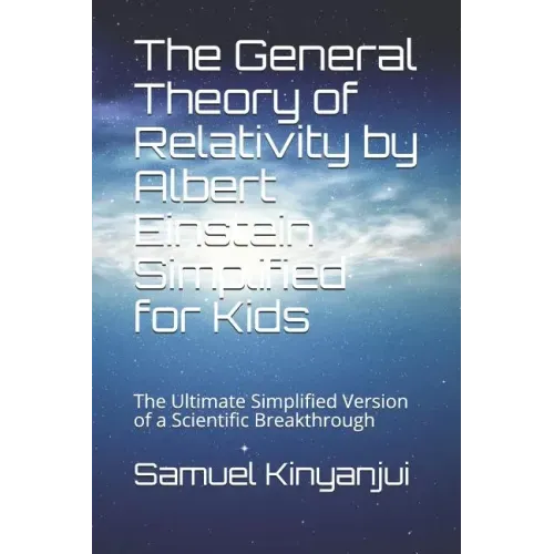 The General Theory of Relativity by Albert Einstein Simplified for Kids: The Ultimate Simplified Version of a Scientific Breakthrough