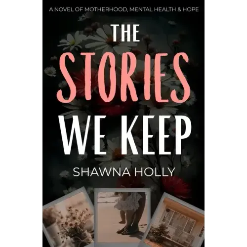 The Stories We Keep: A Novel of Motherhood, Mental Health & Hope