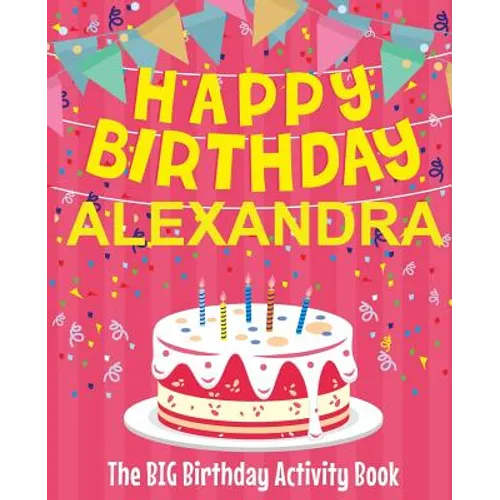 Happy Birthday Alexandra - The Big Birthday Activity Book: (Personalized Children's Activity Book)