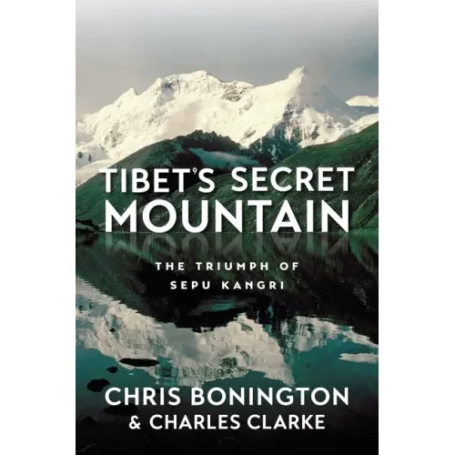 Tibet's Secret Mountain: The Triumph of Sepu Kangri
