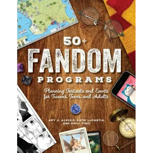 50+ Fandom Programs: Planning Festivals and Events for Tweens, Teens, and Adults