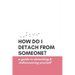 How Do I Detach from Someone? A Guide to Detaching and Rediscovering Yourself