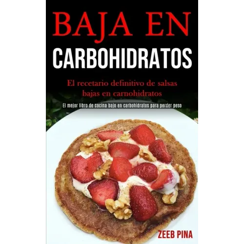 Baja En Carbohidratos: El recetario definitivo de salsas bajas en carnohidratos (El mejor libro de cocina bajo en carbohidratos para perder peso)