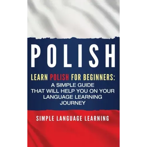 Polish: Learn Polish for Beginners: A Simple Guide that Will Help You on Your Language Learning Journey