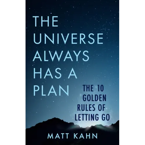 The Universe Always Has a Plan: The 10 Golden Rules of Letting Go