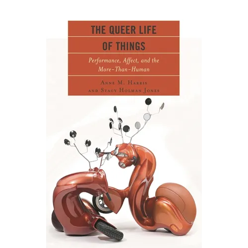 The Queer Life of Things: Performance, Affect, and the More-Than-Human
