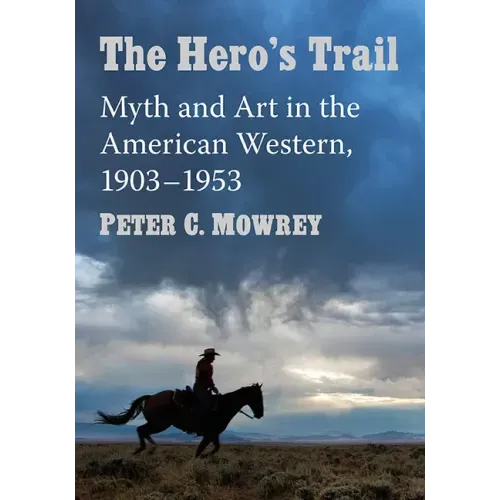 The Hero's Trail: Myth and Art in the American Western, 1903-1953