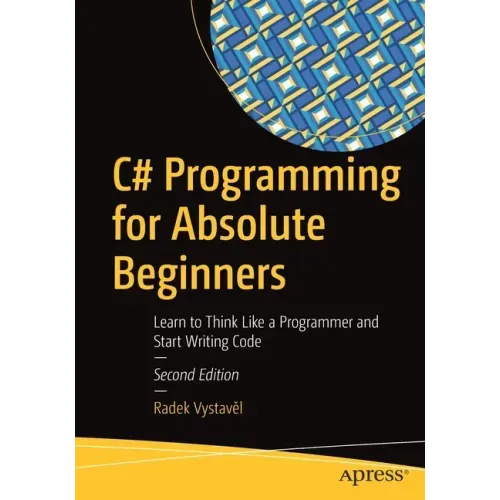 C# Programming for Absolute Beginners: Learn to Think Like a Programmer and Start Writing Code