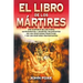 El Libro de Los Mártires: Una Historia de Las Vidas, Sufrimientos Y Muertes Triunfantes de Los Cristianos Primitivos Y de Los Mártires Protestantes =