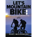 Let's Mountain Bike!: The Complete Guide to Mountain Biking