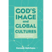 God's Image and Global Cultures: Integrating Faith and Culture in the Twenty-First Century