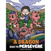 A Dragon Has To Persevere: A Story About Perseverance, Persistence, and Not Giving Up