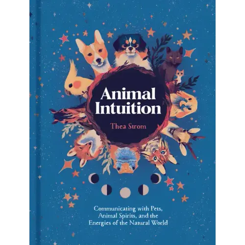 Animal Intuition: Communicating with Pets, Animal Spirits, and the Energies of the Natural World