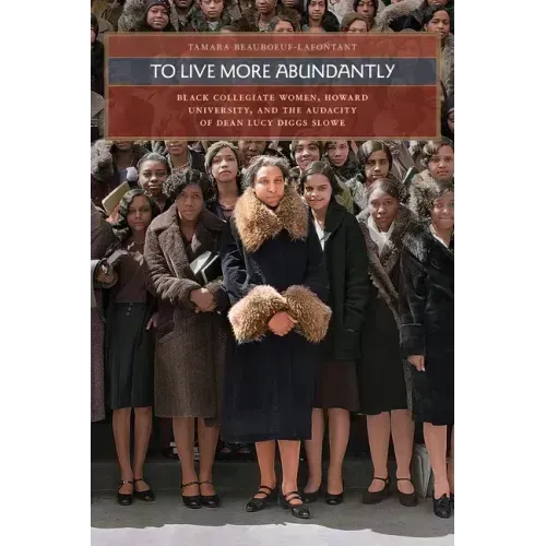To Live More Abundantly: Black Collegiate Women, Howard University, and the Audacity of Dean Lucy Diggs Slowe
