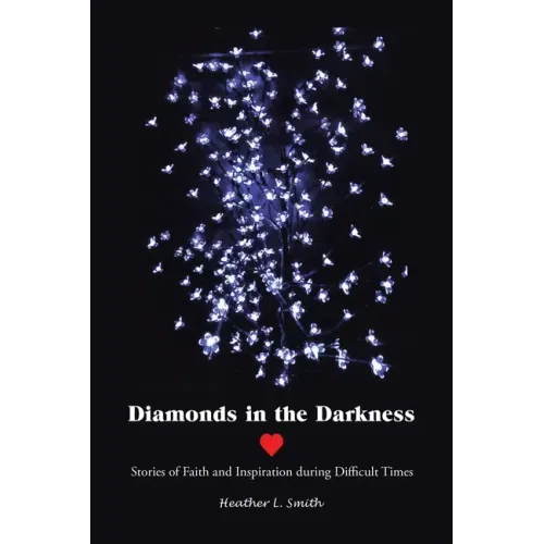 Diamonds in the Darkness: Stories of Faith and Inspiration During Difficult Times