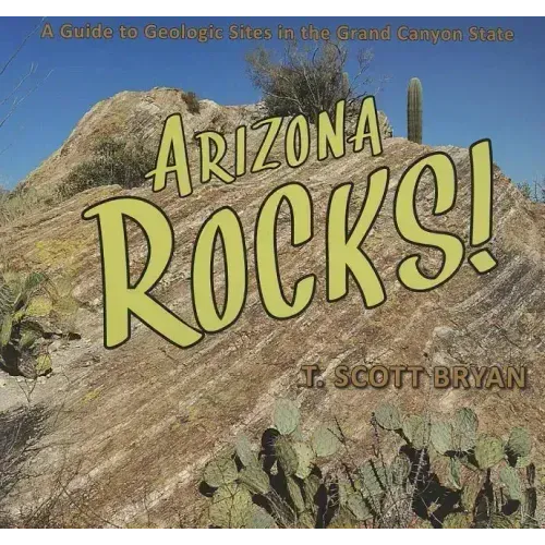 Arizona Rocks: A Guide to Geologic Sites in the Grand Canyon State