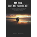 My Son, Give Me Your Heart: A devotional book for young men to live Christ-centered lives for the glory of God