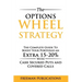 The Options Wheel Strategy: The Complete Guide To Boost Your Portfolio An Extra 15-20% With Cash Secured Puts And Covered Calls