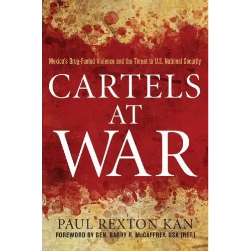 Cartels at War: Mexico's Drug-Fueled Violence and the Threat to U.S. National Security