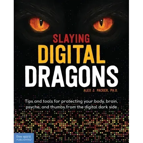 Slaying Digital Dragons (Tm): Tips and Tools for Protecting Your Body, Brain, Psyche, and Thumbs from the Digital Dark Side