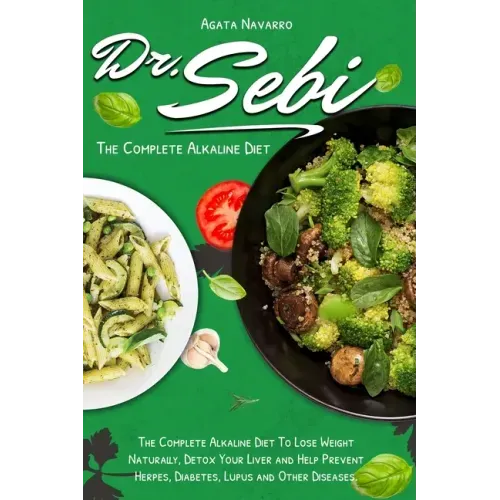 Dr. Sebi: The Complete Alkaline Diet To Lose Weight Naturally, Detox Your Liver and Help Prevent Herpes, Diabetes, Lupus and Other Diseases