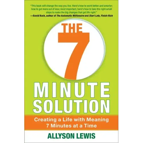 7 Minute Solution: Creating a Life with Meaning 7 Minutes at a Time