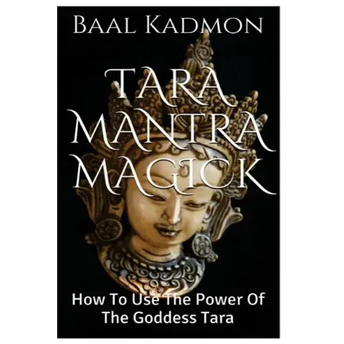 Tara Mantra Magick: How To Use The Power Of The Goddess Tara