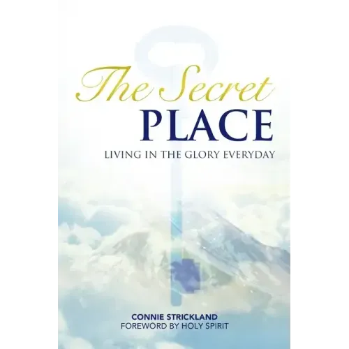 The Secret Place: Living in the Glory Everyday