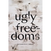 Ugly Freedoms